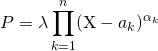 \quad \quad \quad P = \displaystyle \lambda   \prod _ {k = 1} ^n (\textrm{X} - a_k) ^{\alpha_ k}