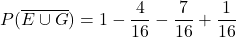 P(\overline{E \cup G})=& 1-\dfrac{4}{16}-\dfrac{7}{16}+\dfrac{1}{16}\cr