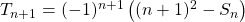 T_{n + 1} = (-1)^{n + 1} \left ( (n + 1) ^2 - S_{n} \right )