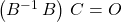 \left ( B ^{ - 1} \, B \right ) \, C = O