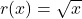 r(x)=\sqrt{x}