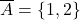 \overline{A}=\{1,2\}