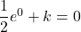 \dfrac{1}{2}e^0+k=0