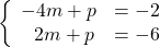 \[\left\{ \begin{array}{ll} -4 m + p & =-2 \\ \ \ 2 m + p & =-6 \end{array} \right.\]