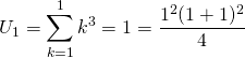 U_ 1 = \displaystyle \sum _ {k = 1} ^1 k^3 = 1 = \frac {1^2 (1 + 1)^2 } 4