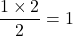 \dfrac{1 \times 2}{2} = 1