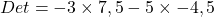 Det& = -3 \times 7,5 - 5\times -4,5