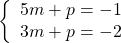 \[\left\{ \begin{array}{ll} 5m + p =-1 \\ 3m + p =-2 \end{array} \right.\]