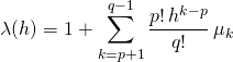 \displaystyle \lambda(h) = 1 + \sum _{k = p + 1} ^{q - 1} \frac {p ! \,h ^{k - p} } {q!} \, \mu_k\,