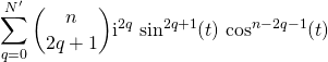 \displaystyle \sum _ {q = 0} ^{N'} \binom {n} {2 q + 1 } \textrm{i} ^ {2 q} \, \sin^{2 q + 1 }(t) \, \cos^{n - 2 q - 1 } (t)