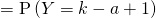 = \mathrm{P} \left( Y = k - a + 1 \right)