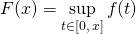 \displaystyle F(x) = \sup_{t \in [0 , \, x]} f(t)