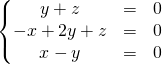 \left \{ \begin{matrix} y + z&=&0 \\ - x + 2 y + z &=&0 \\ x - y &=&0 \end{matrix} \right.
