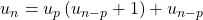 \qquad u_n = u_p \left ( u_{n - p} + 1 \right ) + u_{n - p}\,