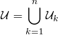 \mathcal{U} = \displaystyle \bigcup _{k = 1} ^n \mathcal {U}_k \,