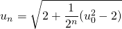 \quad \quad u_n = \displaystyle \sqrt {2+  \frac 1 {2 ^n} ( u_0^2 - 2) }