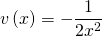 v \left( x \right) = - \dfrac{1}{2 x^2}