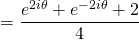 = \dfrac{e^{2i \theta} + e^{- 2i \theta } + 2}{4}