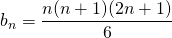 b_n = \displaystyle \frac {n(n + 1)(2 n + 1)} 6