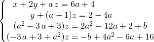\left \{ \begin{matrix} x +2 y + a\, z  =6 a+ 4 \quad \quad \quad \quad \quad \quad \\  y + (a - 1) z= 2 - 4 a\quad \quad    \\ (a^2 - 3 \, a + 3) z =2 a ^2 - 12 a + 2 + b \\(- 3\, a + 3 + a^2) z = - b +4 a^2 - 6 a+16\end{matrix} \right.