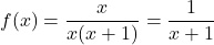 f(x) = \dfrac{x}{x(x + 1)} = \dfrac{1}{x + 1}