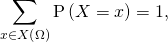 \displaystyle\sum_{x \in X \left( \Omega \right) } \mathrm{P} \left( X = x \right) = 1,