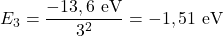 E_3=\dfrac{-13,6~\mathrm{eV}}{3^2}=-1,51~\mathrm{eV}