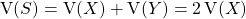 \textrm{V}(S) = \textrm{V}(X) + \textrm{V}(Y) = 2\, \textrm{V}(X)