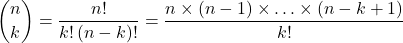 \dbinom{n}{k}=\dfrac{n!}{k!\,(n-k)!}=\dfrac{n\times(n-1)\times\ldots\times(n-k+1)}{k!}