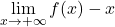 \[\lim\limits_{x \rightarrow +\infty} f(x) - x\]