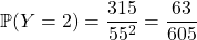 \mathbb{P}(Y = 2) = \dfrac {315} {55^2} =\dfrac {63} {605}