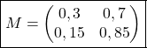 \boxed{M = \begin{pmatrix} 0,3&0,7\\0,15&0,85\end{pmatrix}}