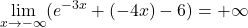 \displaystyle\lim_{x\rightarrow-\infty}(e^{-3x}+(-4x)-6)=+\infty