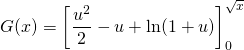 G(x) = \displaystyle \left [ \frac {u ^2} 2 - u + \ln(1 + u) \right] _0 ^{\sqrt{x}}