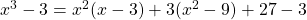 x^3 - 3 = x^2(x - 3) + 3(x ^2 - 9) + 27 - 3