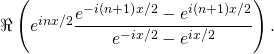 \Re \left( e^{i n x / 2} \dfrac{e^{- i \left( n +1 \right) x / 2} - e^{i \left( n + 1 \right) x / 2} }{e^{- i x /2} - e^{i x /2}} \right).