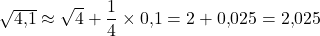 \sqrt{4{,}1}\approx \sqrt{4}+\dfrac{1}{4}\times 0{,}1=2+0{,}025=2{,}025