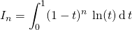 \displaystyle I_n = \int_0 ^1 (1 - t) ^n \, \ln(t)\, \textrm{d} \, t