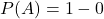 P(A)=1-0