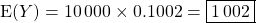 \textrm{E}(Y) = 10\, 000 \times 0.1002 = \boxed{1\,002 }