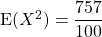 \textrm{E}(X^2)= \dfrac {757} {100}