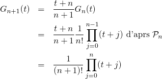 \begin{eqnarray*}G_{n+1}(t)&=&\frac{t+n}{n+1}G_n(t)\\&=&\frac{t+n}{n+1}\frac 1{n!}\prod\limits_{j=0}^{n-1}(t+j)\text{ d'après }\mathcal{P}_n\\&=&\frac 1{(n+1)!}\prod\limits_{j=0}^{n}(t+j)\end{eqnarray*}