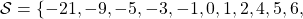 \mathcal{S} = \{-21,-9,-5,-3,-1,0,1,2,4,5,6,