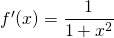 f'(x) = \displaystyle \frac 1 {1 + x^2}