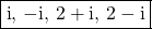 \boxed{\textrm{i},\, - \textrm{i} ,\, 2 + \textrm{i},\, 2 - \textrm{i}}