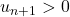 u_{n+1}>0