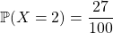 \mathbb{P}(X = 2) = \dfrac {27} {100}