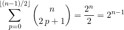\; \; \displaystyle \sum _ {p = 0} ^{\lfloor (n - 1) /2 \rfloor} \binom {n } {2\,p + 1 } = \frac {2 ^n } 2 = 2 ^{n - 1}