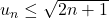 u_n\leq\sqrt{2n+1}