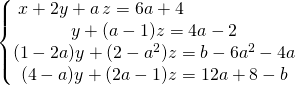 \left \{ \begin{matrix} x +2 y + a\, z =6a+ 4 \quad \quad \quad \quad \quad \quad \\ y + (a - 1) z= 4 a - 2 \\(1 - 2 a) y + (2 - a^2) z = b - 6a^2 - 4 a \\ (4 - a) y +(2 a - 1) z = 12 a + 8 - b \end{matrix} \right.